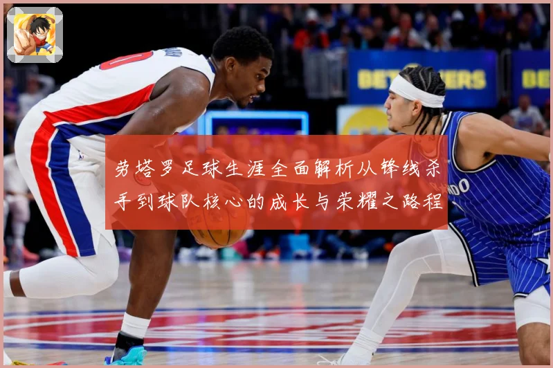 劳塔罗足球生涯全面解析从锋线杀手到球队核心的成长与荣耀之路程：最新赛事动态与深度分析